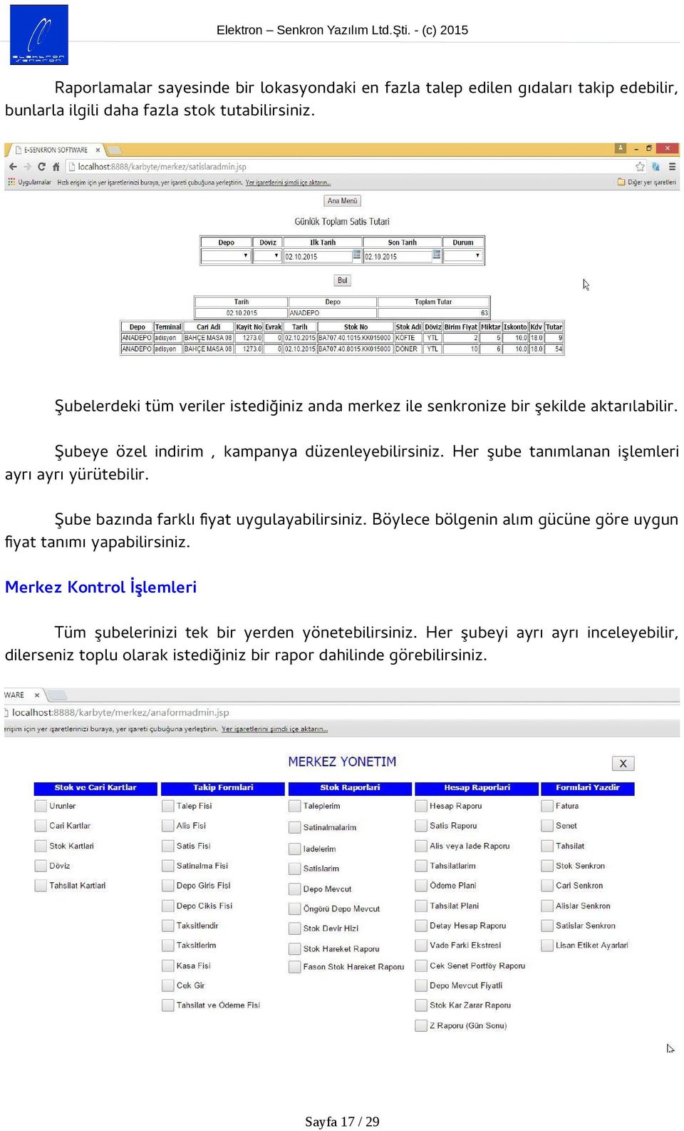 Her şube tanımlanan işlemleri ayrı ayrı yürütebilir. Şube bazında farklı fiyat uygulayabilirsiniz.