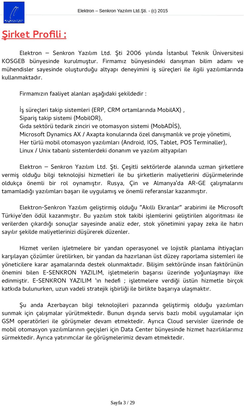 Firmamızın faaliyet alanları aşağıdaki şekildedir : İş süreçleri takip sistemleri (ERP, CRM ortamlarında MobilAX), Sipariş takip sistemi (MobilOR), Gıda sektörü tedarik zinciri ve otomasyon sistemi