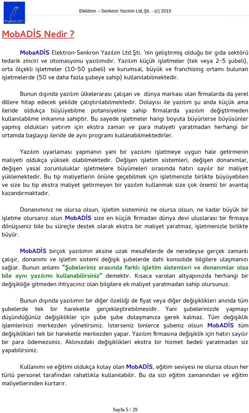 kullanılabilmektedir. Bunun dışında yazılım ülkelerarası çalışan ve dünya markası olan firmalarda da yerel dillere hitap edecek şekilde çalıştırılabilmektedir.