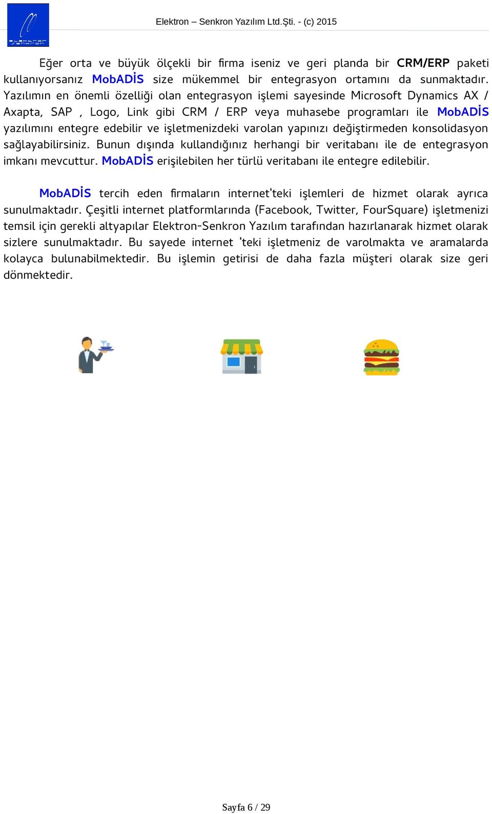 işletmenizdeki varolan yapınızı değiştirmeden konsolidasyon sağlayabilirsiniz. Bunun dışında kullandığınız herhangi bir veritabanı ile de entegrasyon imkanı mevcuttur.