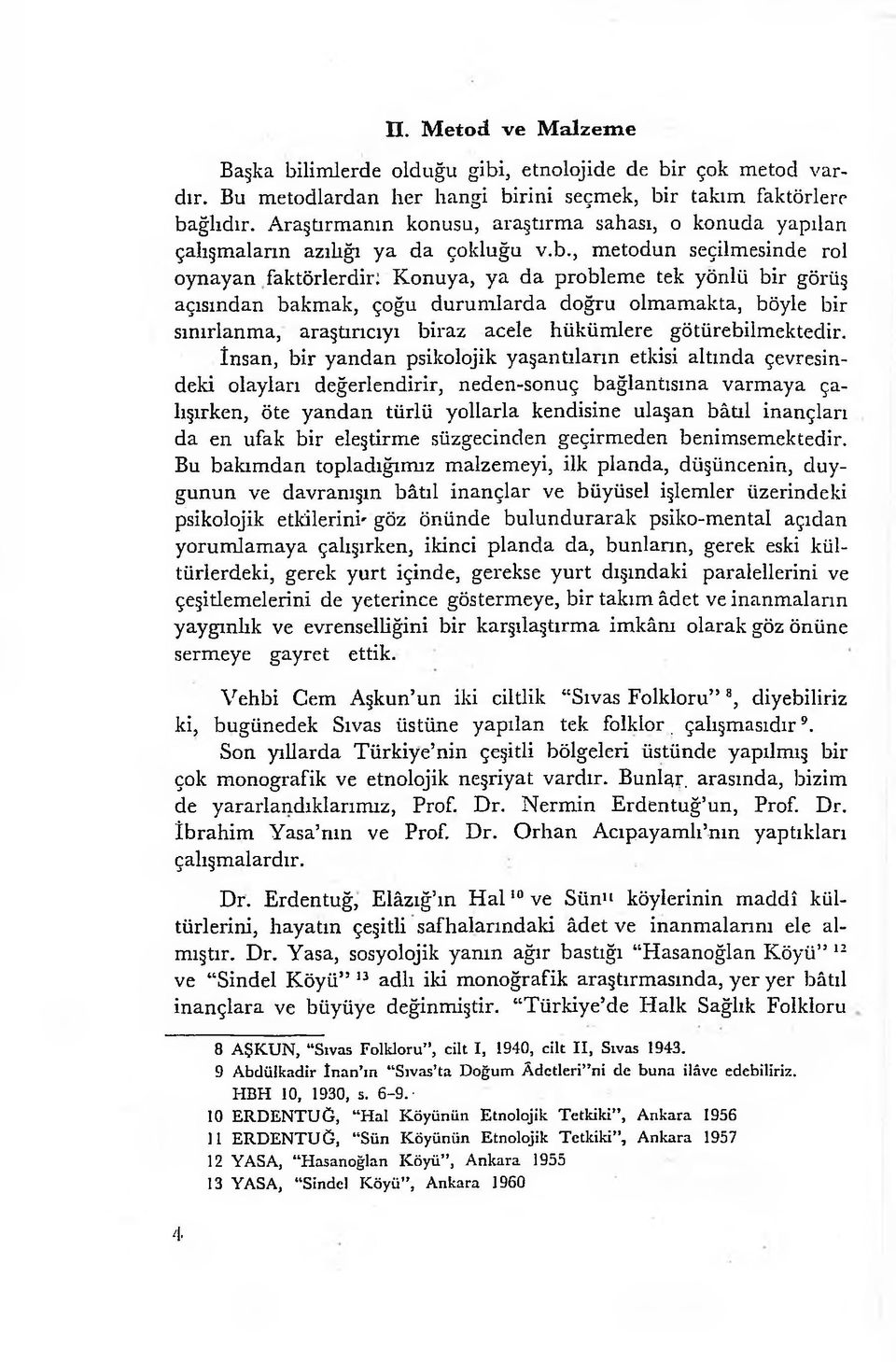 , metodun seçilmesinde rol oynayan faktörlerdir; Konuya, ya da probleme tek yönlü bir görüş açısından bakmak, çoğu durumlarda doğru olmamakta, böyle bir sınırlanma, araştırıcıyı biraz acele hükümlere