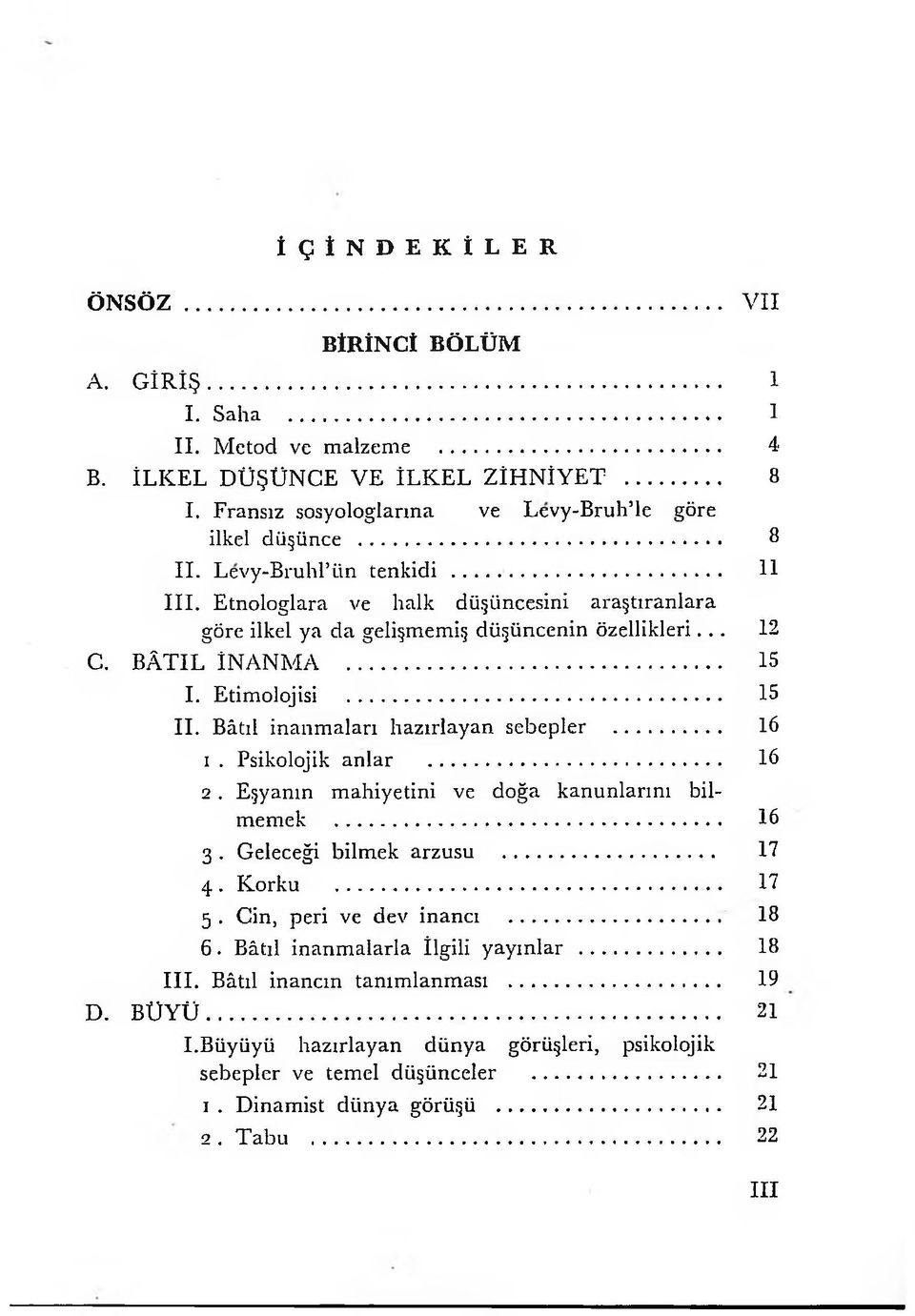 .. 12 C. BÂTIL İNANMA... 15 I. Etimolojisi... 15 II. Bâtıl inanmaları hazırlayan sebepler... 16 1. Psikolojik anlar... 16 2. Eşyanın mahiyetini ve doğa kanunlarını bilmemek... 16 3.