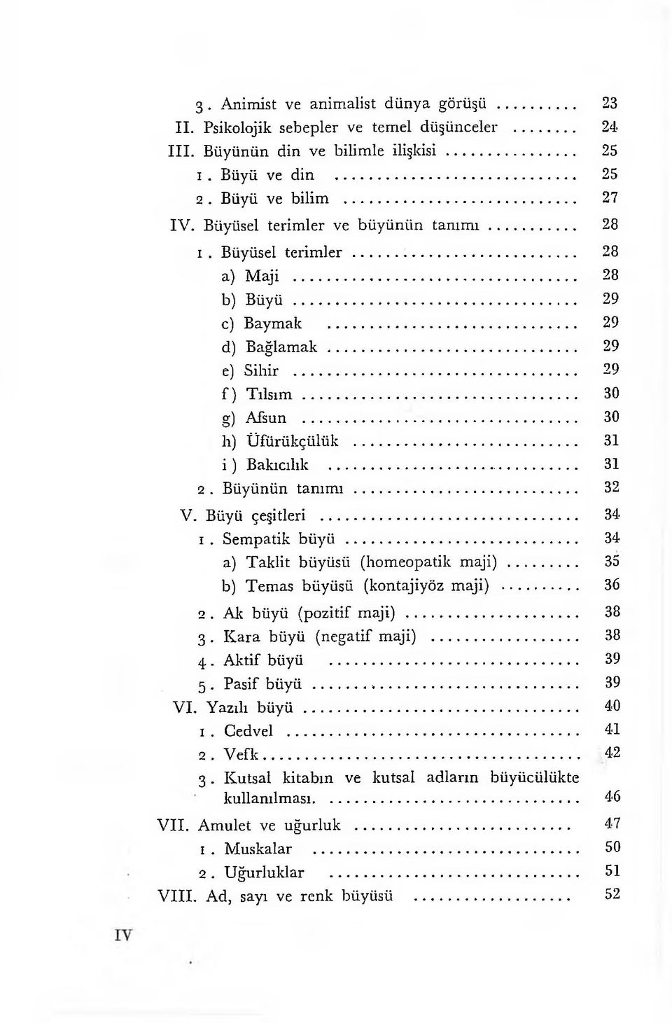 Büyünün tanımı... V. Büyü çeşitleri... 1. Sempatik büyü... a) Taklit büyüsü (homeopatik maji)... b) Temas büyüsü (kontajiyöz maji)... 2. Ak büyü (pozitif maji)... 3. Kara büyü (negatif maji)... 4.