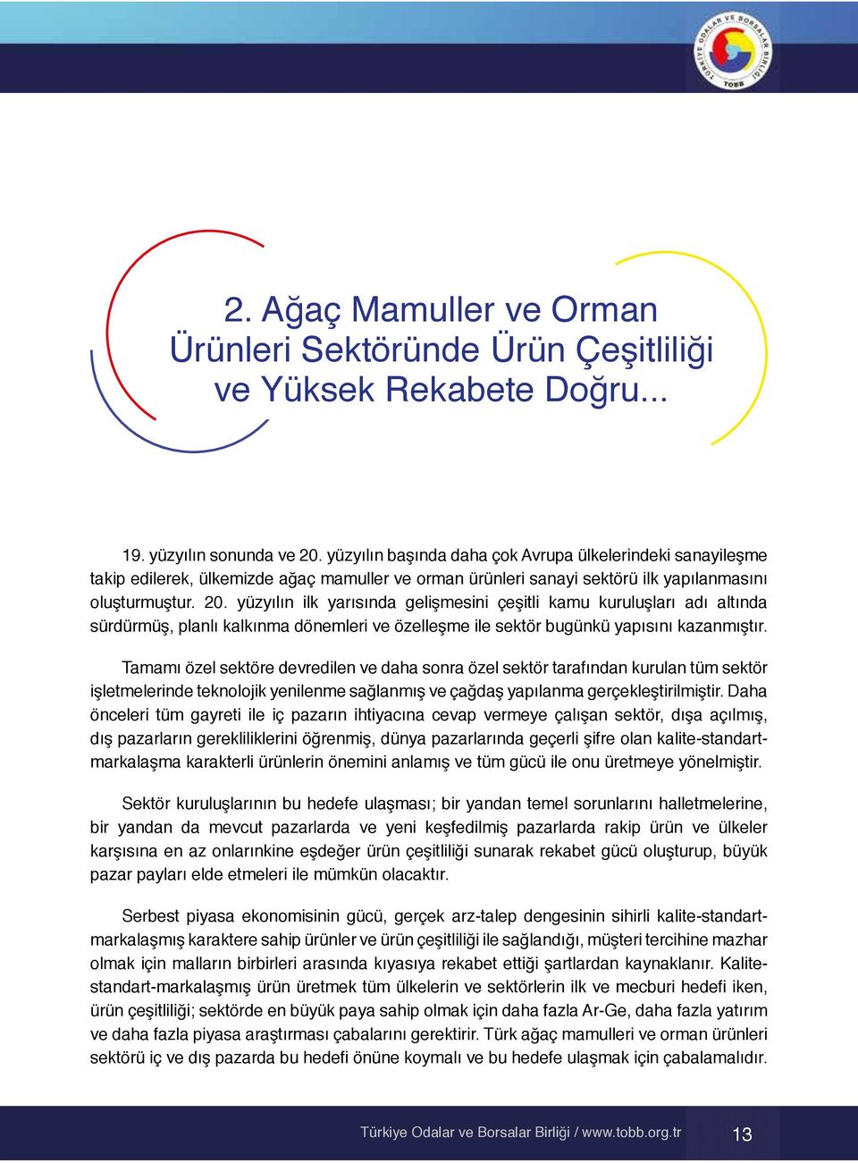 yüzyılın ilk yarısında gelişmesini çeşitli kamu kuruluşları adı altında sürdürmüş, planlı kalkınma dönemleri ve özelleşme ile sektör bugünkü yapısını kazanmıştır.