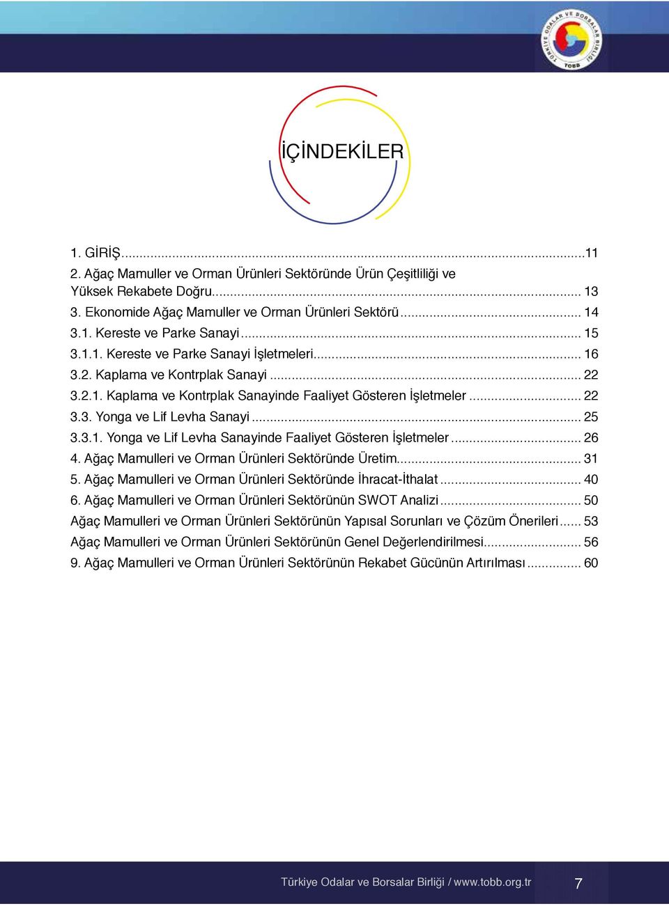 .. 25 3.3.1. Yonga ve Lif Levha Sanayinde Faaliyet Gösteren İşletmeler... 26 4. Ağaç Mamulleri ve Orman Ürünleri Sektöründe Üretim... 31 5. Ağaç Mamulleri ve Orman Ürünleri Sektöründe İhracat-İthalat.