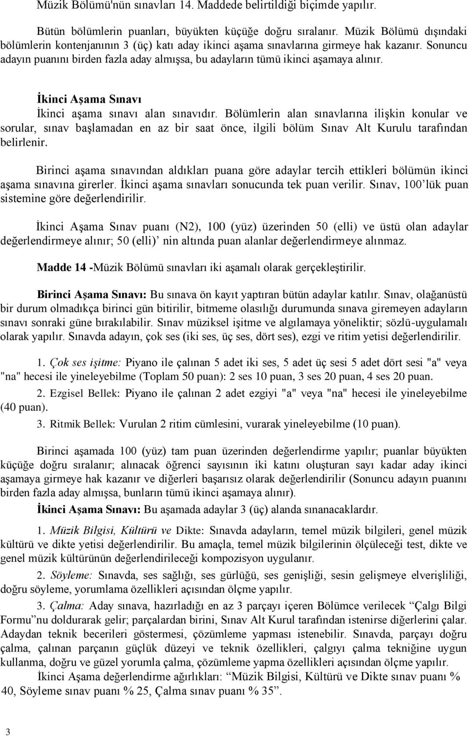 Sonuncu adayın puanını birden fazla aday almışsa, bu adayların tümü ikinci aşamaya alınır. İkinci Aşama Sınavı İkinci aşama sınavı alan sınavıdır.