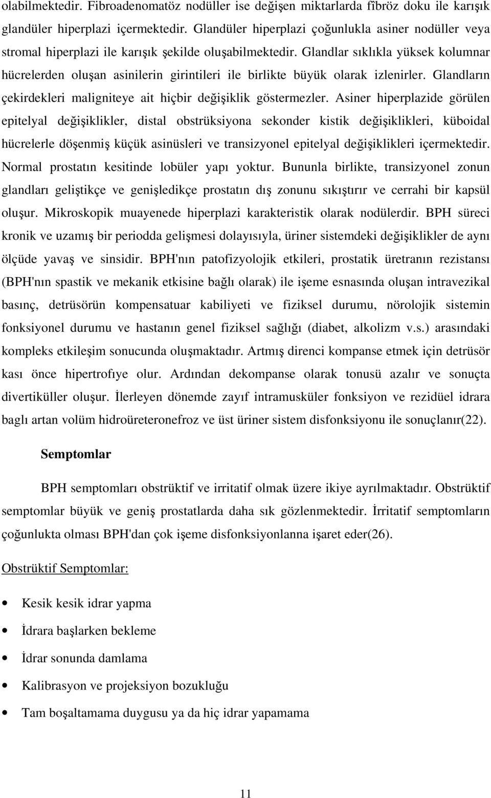 Glandlar sıklıkla yüksek kolumnar hücrelerden oluan asinilerin girintileri ile birlikte büyük olarak izlenirler. Glandların çekirdekleri maligniteye ait hiçbir deiiklik göstermezler.