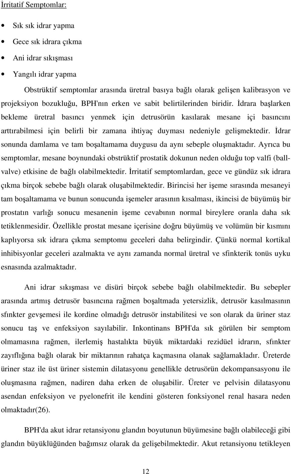 drara balarken bekleme üretral basıncı yenmek için detrusörün kasılarak mesane içi basıncını arttırabilmesi için belirli bir zamana ihtiyaç duyması nedeniyle gelimektedir.