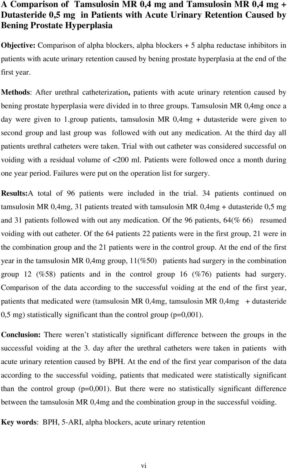 Methods: After urethral catheterization, patients with acute urinary retention caused by bening prostate hyperplasia were divided in to three groups. Tamsulosin MR 0,4mg once a day were given to 1.