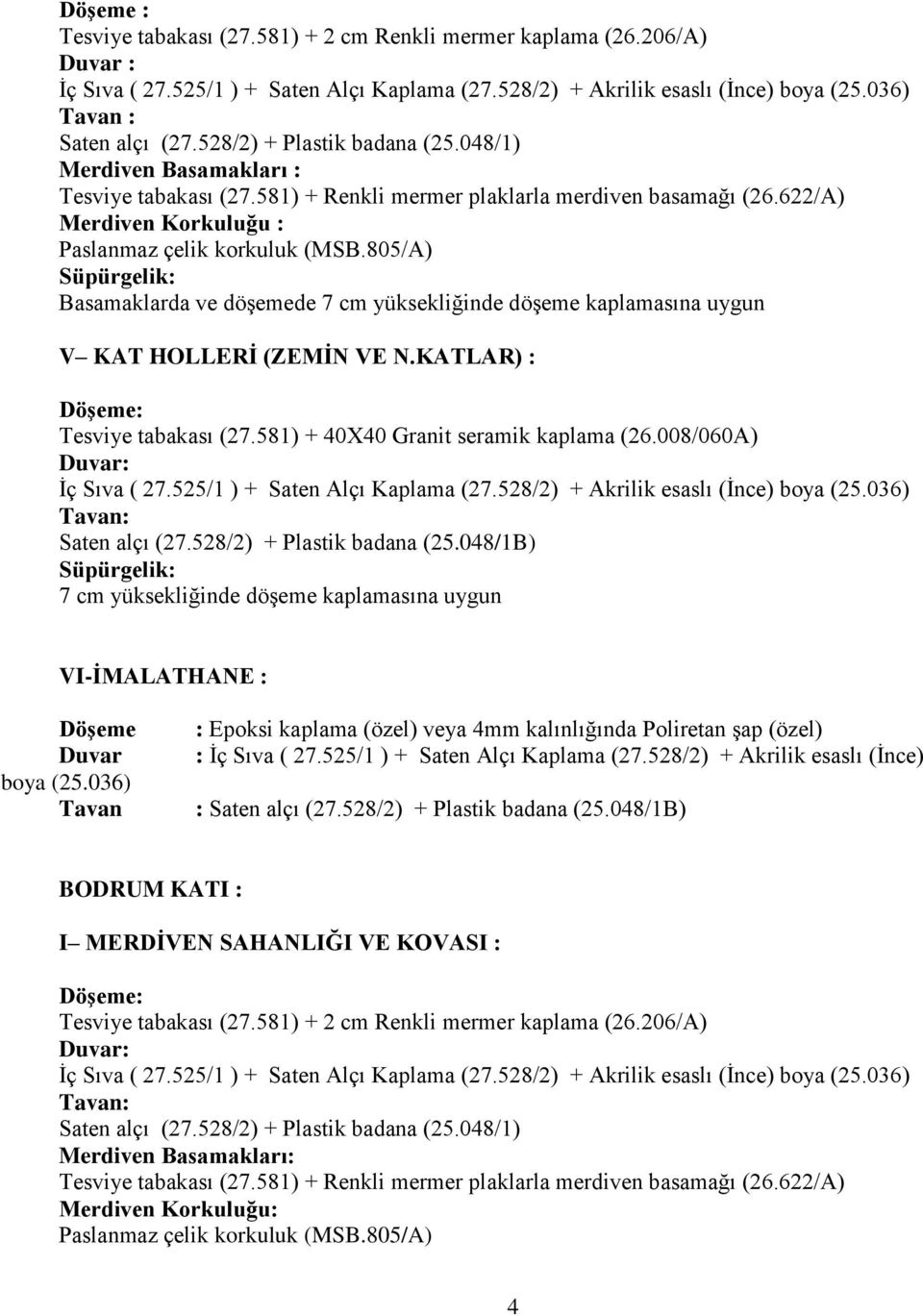 805/A) Süpürgelik: Basamaklarda ve döşemede 7 cm yüksekliğinde döşeme kaplamasına uygun V KAT HOLLERİ (ZEMİN VE N.KATLAR) : Tesviye tabakası (27.581) + 40X40 Granit seramik kaplama (26.