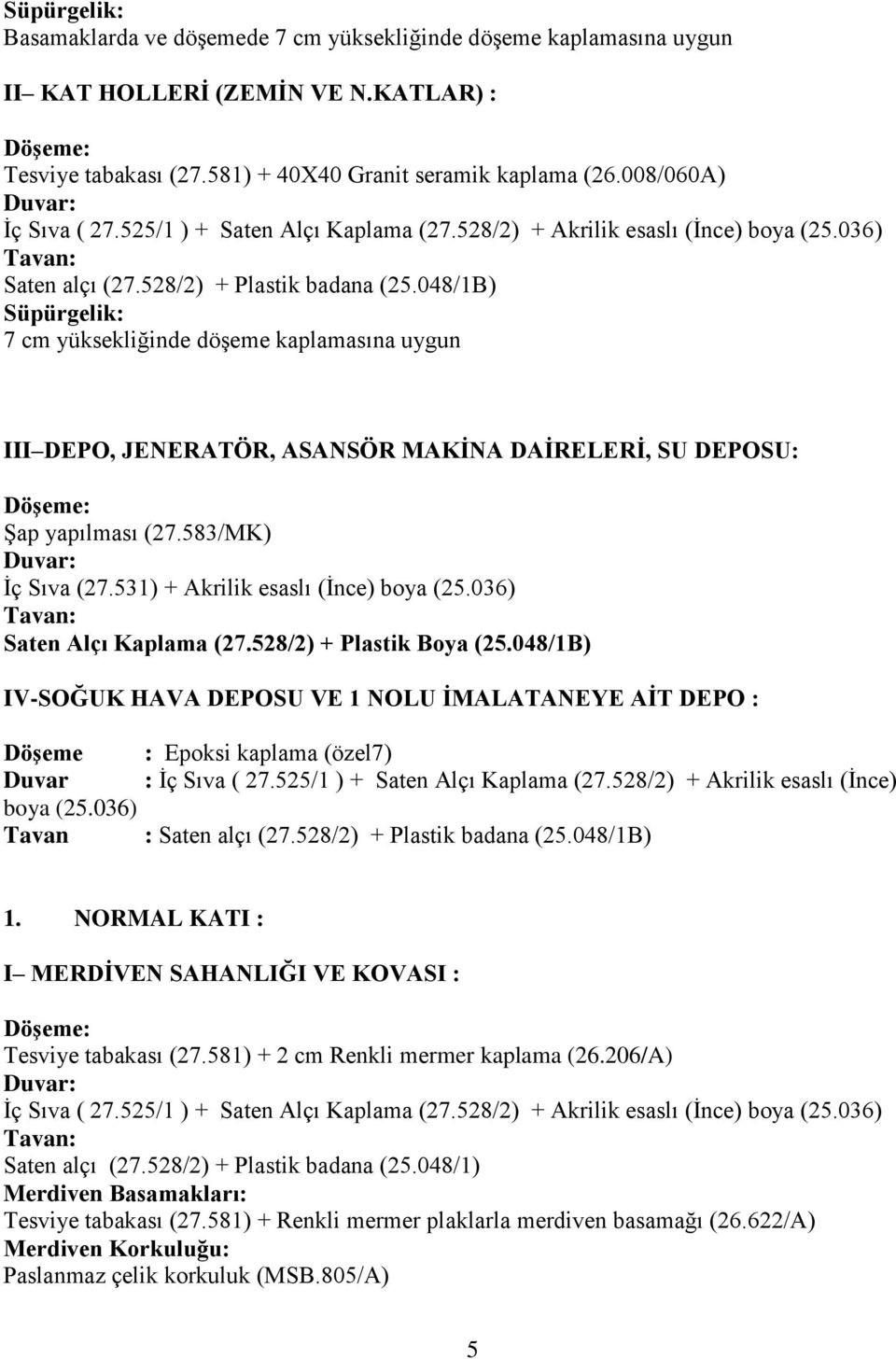 048/1B) Süpürgelik: 7 cm yüksekliğinde döşeme kaplamasına uygun III DEPO, JENERATÖR, ASANSÖR MAKİNA DAİRELERİ, SU DEPOSU: Şap yapılması (27.583/MK) İç Sıva (27.531) + Akrilik esaslı (İnce) boya (25.