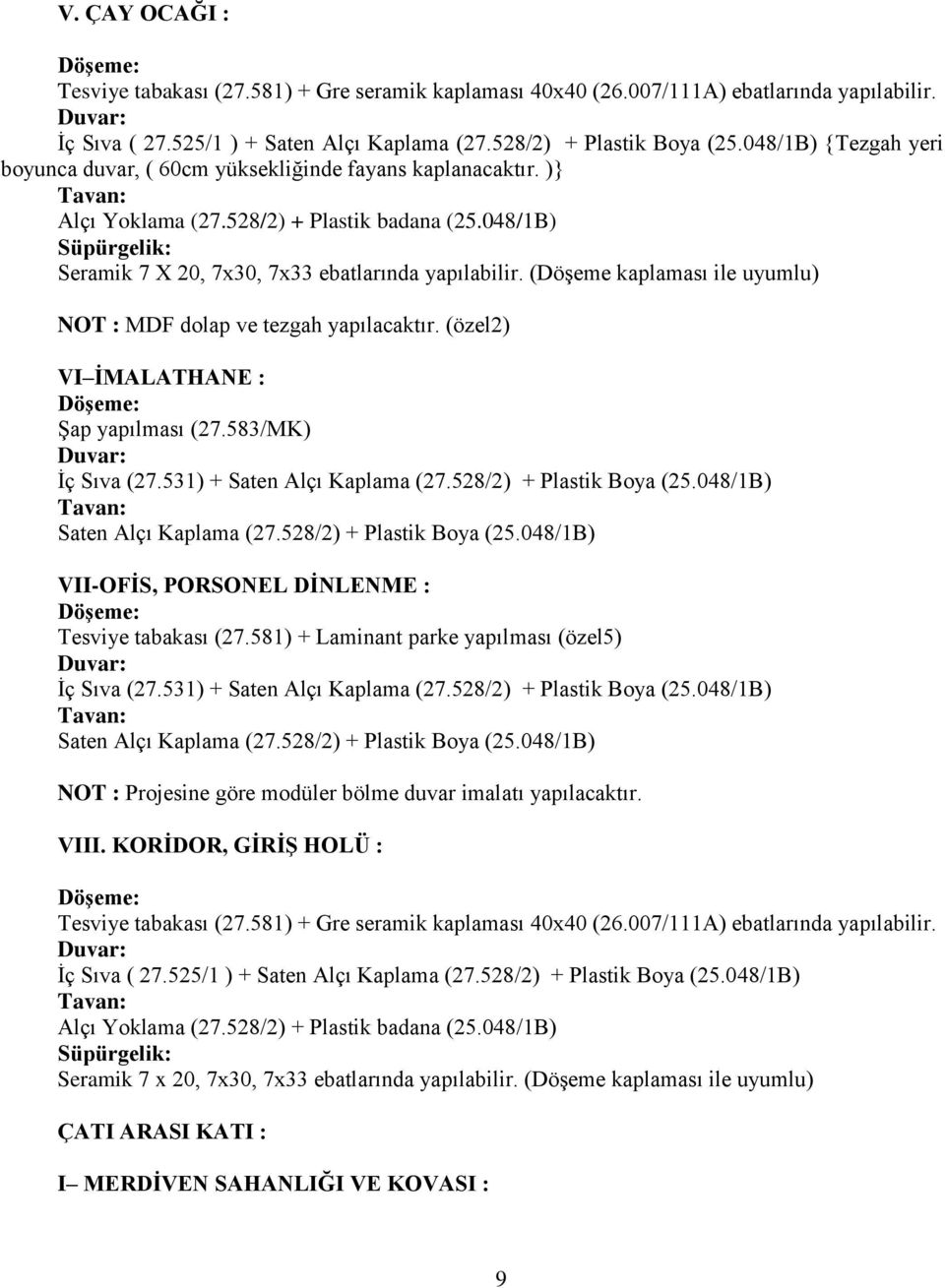 (Döşeme kaplaması ile uyumlu) NOT : MDF dolap ve tezgah yapılacaktır. (özel2) VI İMALATHANE : Şap yapılması (27.583/MK) İç Sıva (27.531) + Saten Alçı Kaplama (27.528/2) + Plastik Boya (25.