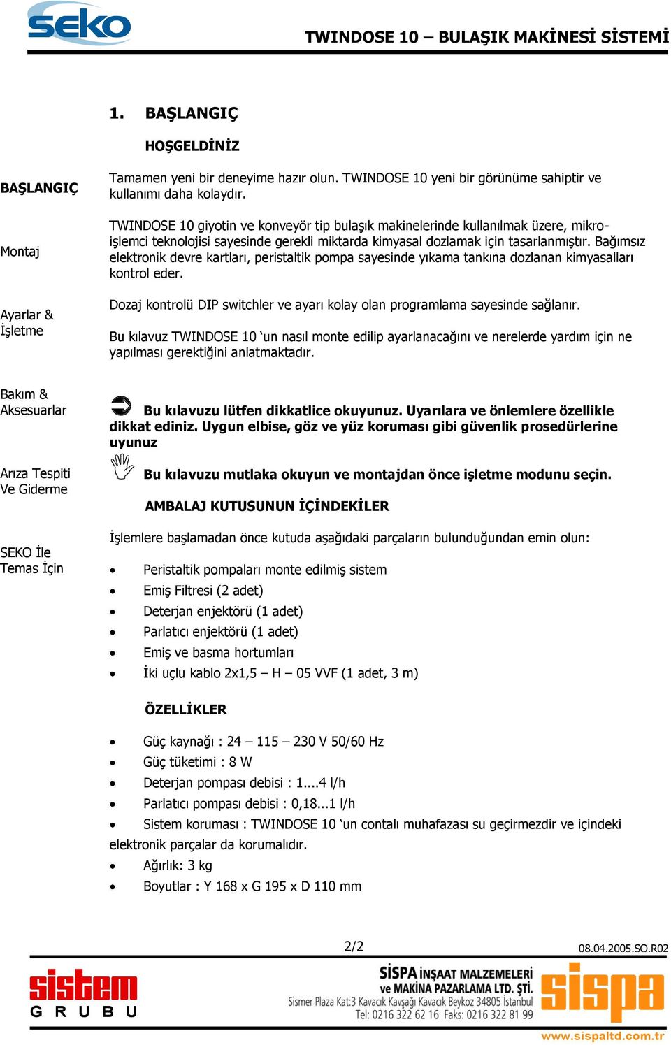 Bağımsız elektronik devre kartları, peristaltik pompa sayesinde yıkama tankına dozlanan kimyasalları kontrol eder. Dozaj kontrolü DIP switchler ve ayarı kolay olan programlama sayesinde sağlanır.