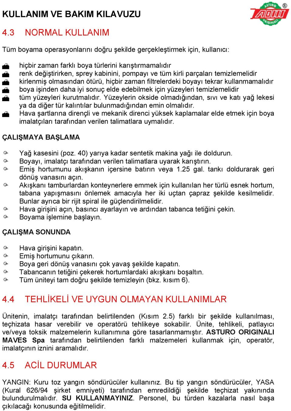 yüzeyleri kurutmalıdır. Yüzeylerin okside olmadığından, sıvı ve katı yağ lekesi ya da diğer tür kalıntılar bulunmadığından emin olmalıdır.