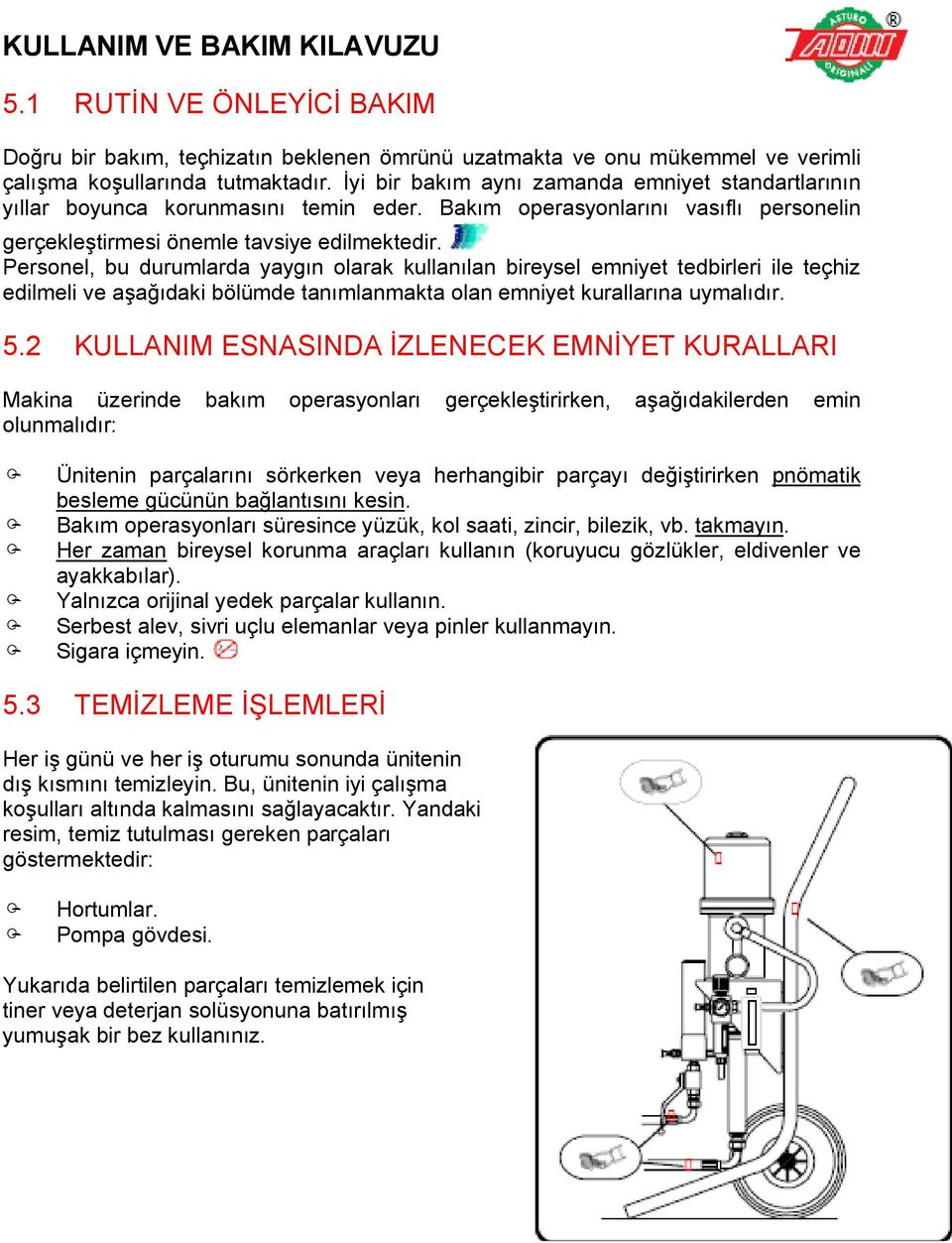 Personel, bu durumlarda yaygın olarak kullanılan bireysel emniyet tedbirleri ile teçhiz edilmeli ve aşağıdaki bölümde tanımlanmakta olan emniyet kurallarına uymalıdır. 5.