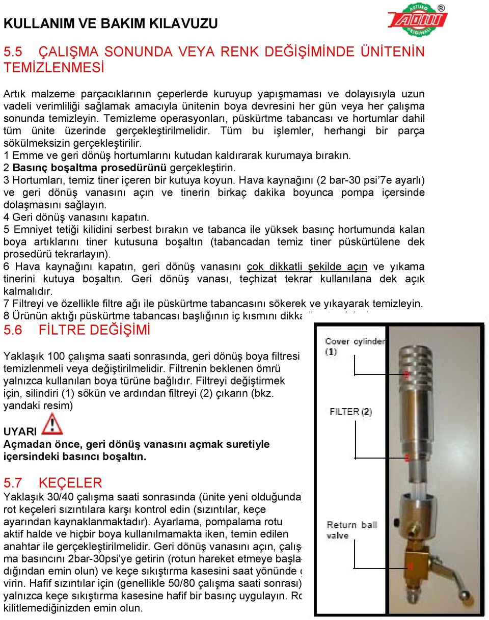 Tüm bu işlemler, herhangi bir parça sökülmeksizin gerçekleştirilir. 1 Emme ve geri dönüş hortumlarını kutudan kaldırarak kurumaya bırakın. 2 Basınç boşaltma prosedürünü gerçekleştirin.