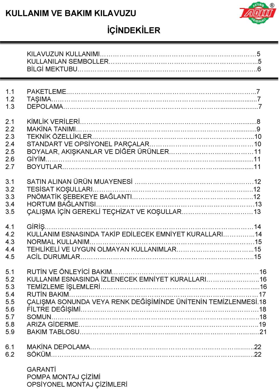 .12 3.4 HORTUM BAĞLANTISI.13 3.5 ÇALIŞMA İÇİN GEREKLİ TEÇHİZAT VE KOŞULLAR 13 4.1 GİRİŞ 14 4.2 KULLANIM ESNASINDA TAKİP EDİLECEK EMNİYET KURALLARI...14 4.3 NORMAL KULLANIM.15 4.