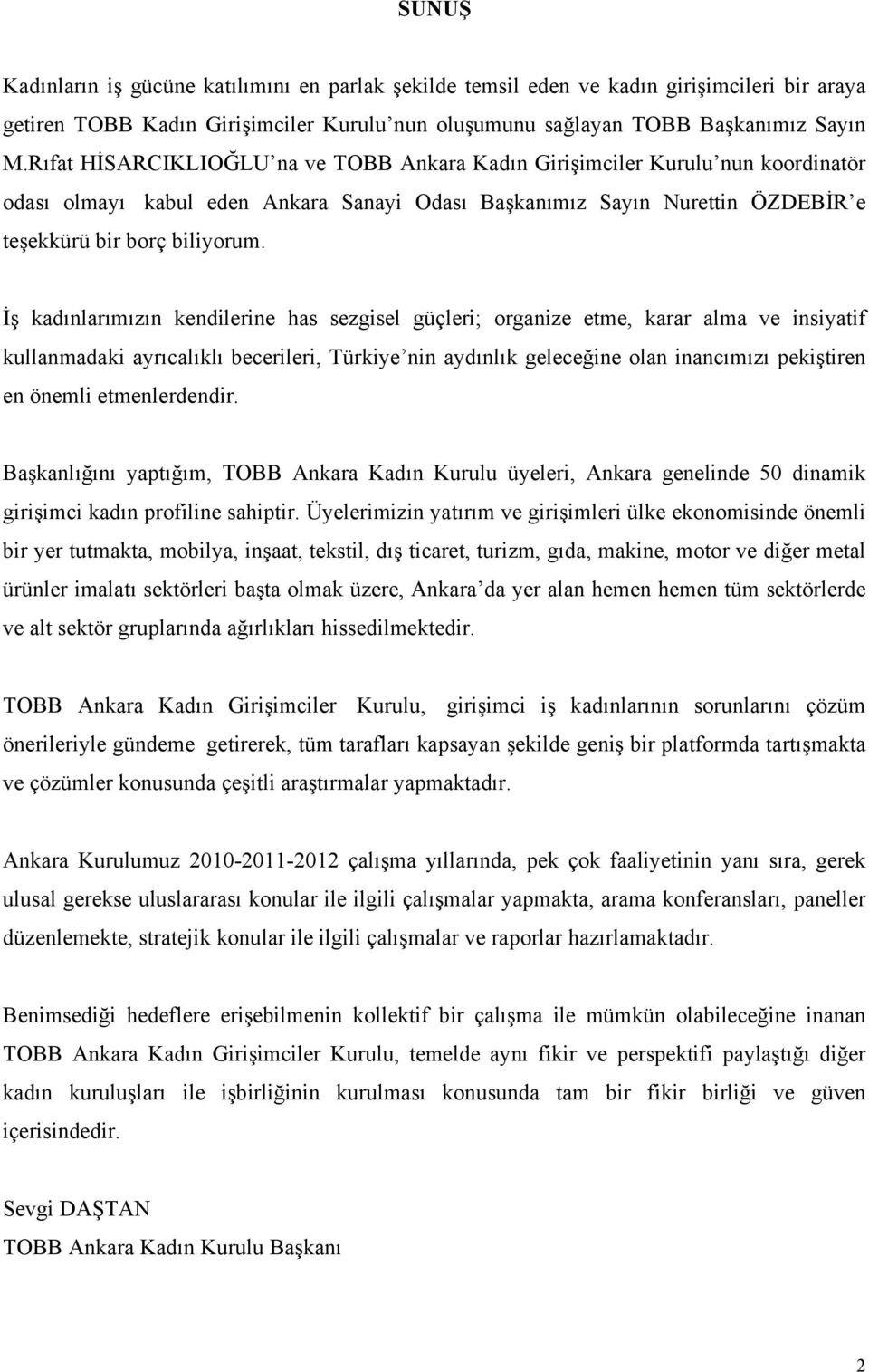 İş kadınlarımızın kendilerine has sezgisel güçleri; organize etme, karar alma ve insiyatif kullanmadaki ayrıcalıklı becerileri, Türkiye nin aydınlık geleceğine olan inancımızı pekiştiren en önemli