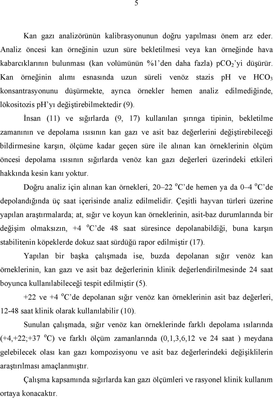 Kan örneğinin alımı esnasında uzun süreli venöz stazis ph ve HCO 3 konsantrasyonunu düşürmekte, ayrıca örnekler hemen analiz edilmediğinde, lökositozis ph yı değiştirebilmektedir (9).