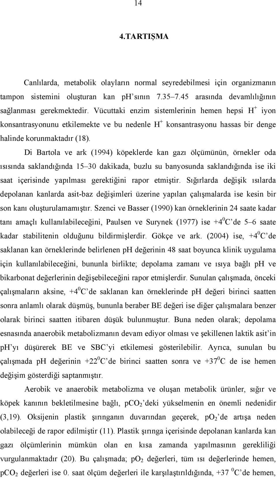 Di Bartola ve ark (1994) köpeklerde kan gazı ölçümünün, örnekler oda ısısında saklandığında 15 30 dakikada, buzlu su banyosunda saklandığında ise iki saat içerisinde yapılması gerektiğini rapor