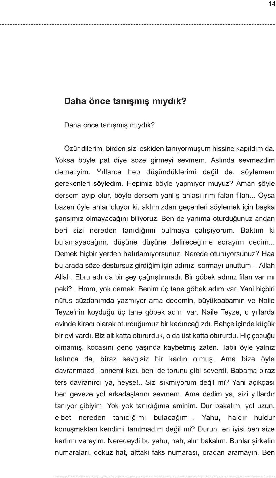 .. Oysa bazen öyle anlar oluyor ki, aklýmýzdan geçenleri söylemek için baþka þansýmýz olmayacaðýný biliyoruz. Ben de yanýma oturduðunuz andan beri sizi nereden tanýdýðýmý bulmaya çalýþýyorum.