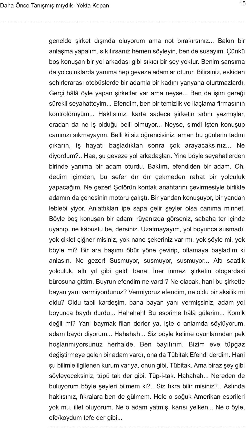 Gerçi hâlâ öyle yapan þirketler var ama neyse... Ben de iþim gereði sürekli seyahatteyim... Efendim, ben bir temizlik ve ilaçlama firmasýnýn kontrolörüyüm.