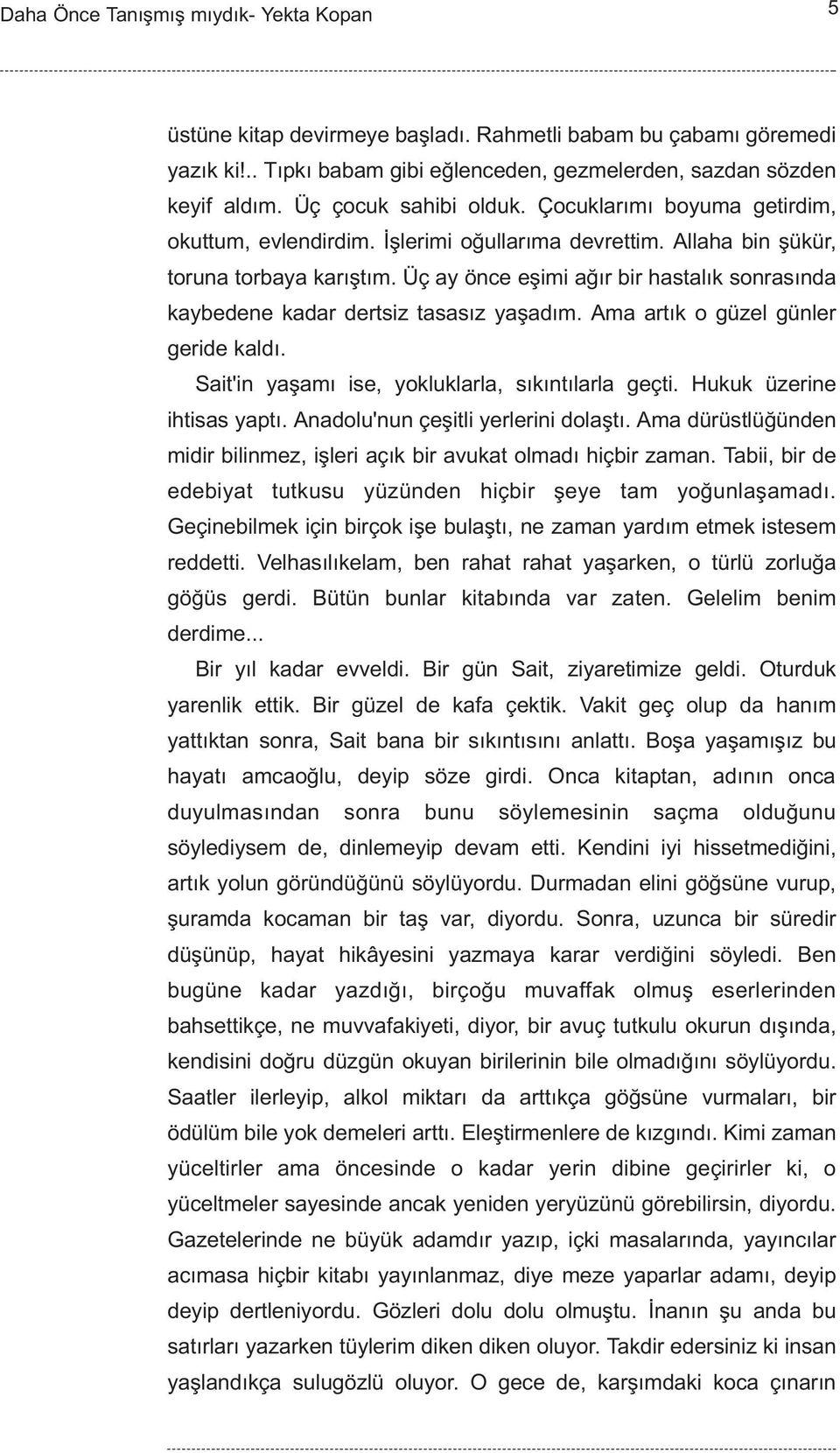 Üç ay önce eþimi aðýr bir hastalýk sonrasýnda kaybedene kadar dertsiz tasasýz yaþadým. Ama artýk o güzel günler geride kaldý. Sait'in yaþamý ise, yokluklarla, sýkýntýlarla geçti.