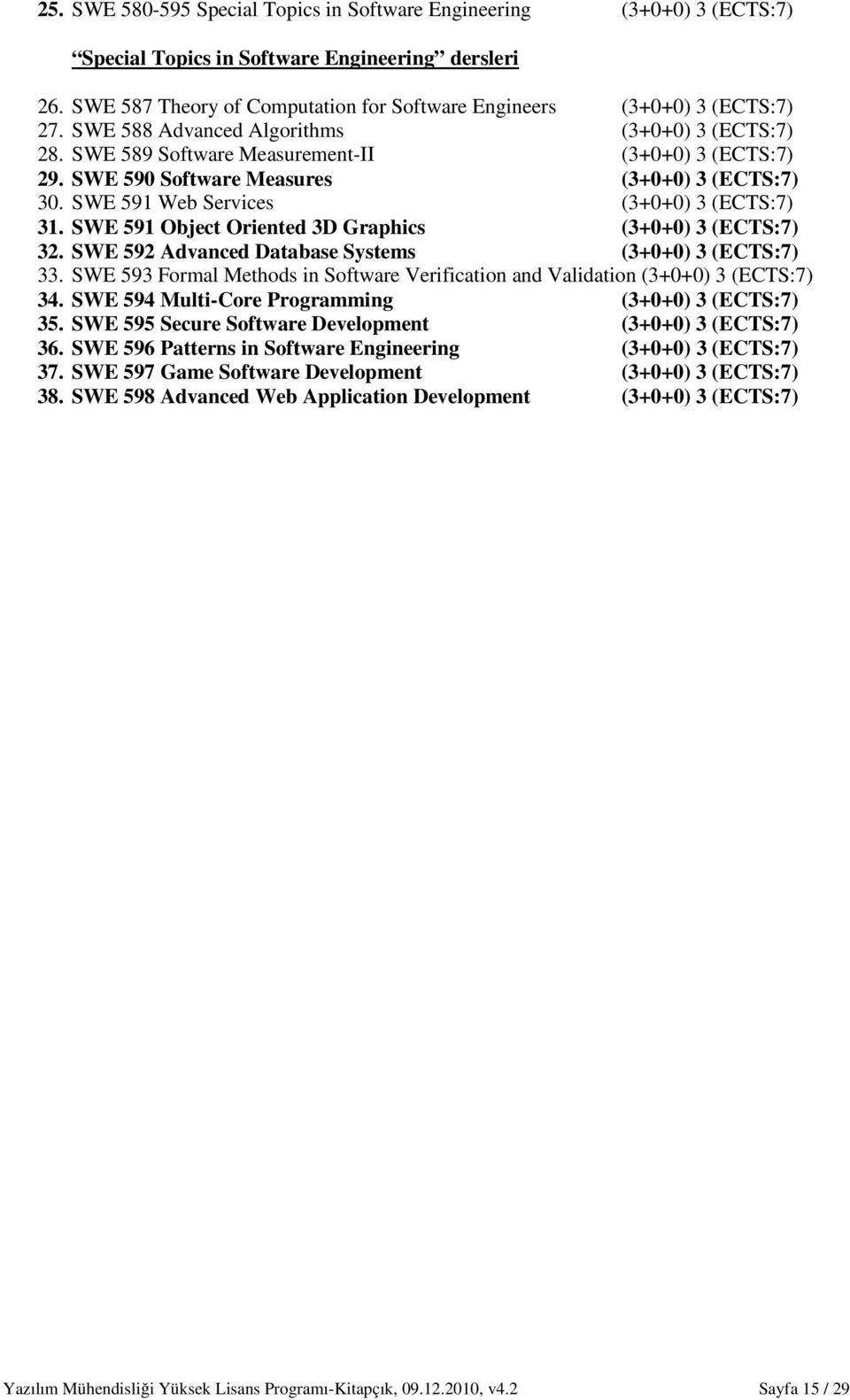 SWE 590 Software Measures (3+0+0) 3 (ECTS:7) 30. SWE 591 Web Services (3+0+0) 3 (ECTS:7) 31. SWE 591 Object Oriented 3D Graphics (3+0+0) 3 (ECTS:7) 32.