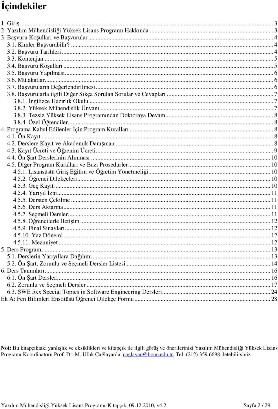 Đngilizce Hazırlık Okulu... 7 3.8.2. Yüksek Mühendislik Ünvanı... 7 3.8.3. Tezsiz Yüksek Lisans Programından Doktoraya Devam... 8 3.8.4. Özel Öğrenciler... 8 4.