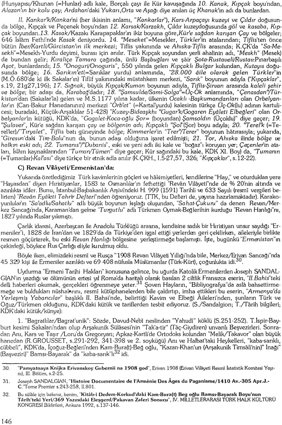 Karsak/Karzakh, Çıldır kuzeydoğusunda gö/ ve kasaba, Kıpçak boyundan. J 3. Kasa/c/Kazakı Karapapaklar'ın ikiz boyuna göre.kür'e sağdan karışan Çay ve bölgeler; 646 İslâm Fethinde Kasak deniyordu. 14.