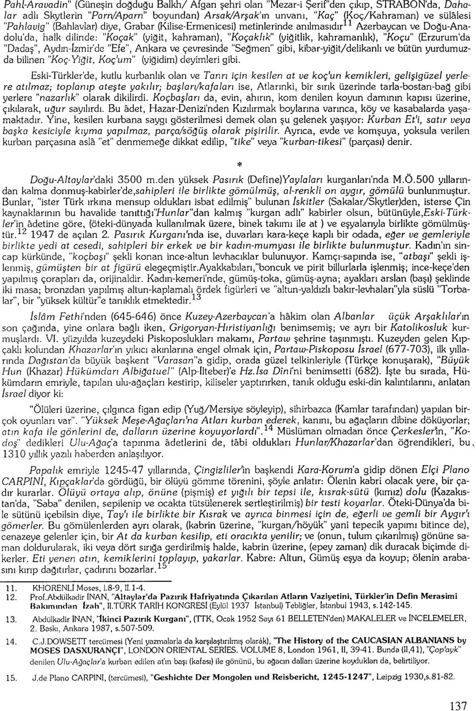 (Erzurum'da "Dadaş", Aydın-Izmir'de "Efe", Ankara ve çevresinde "Seğmen" gibi, kibar-yigit/delikanlı ve bütün yurdumuzda bilinen "Koç-Yiğit, Koç'um" (yiğidim) deyimleri gibi.