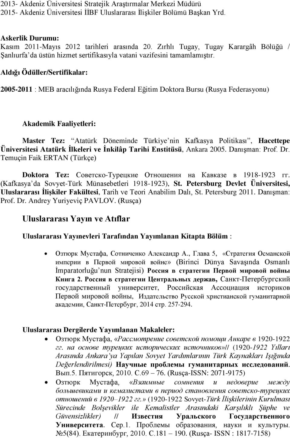 Aldığı Ödüller/Sertifikalar: 2005-2011 : MEB aracılığında Rusya Federal Eğitim Doktora Bursu (Rusya Federasyonu) Akademik Faaliyetleri: Master Tez: Atatürk Döneminde Türkiye nin Kafkasya Politikası,