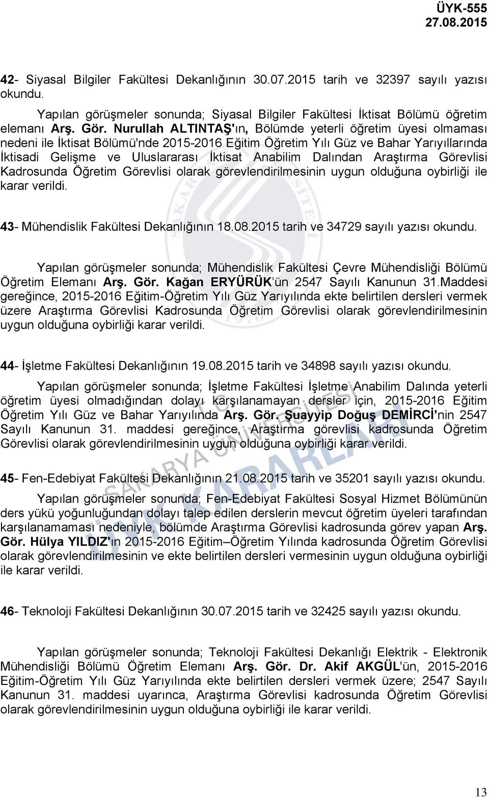 Dalından Araştırma Görevlisi Kadrosunda Öğretim Görevlisi olarak görevlendirilmesinin uygun olduğuna oybirliği ile karar verildi. 43- Mühendislik Fakültesi Dekanlığının 18.08.