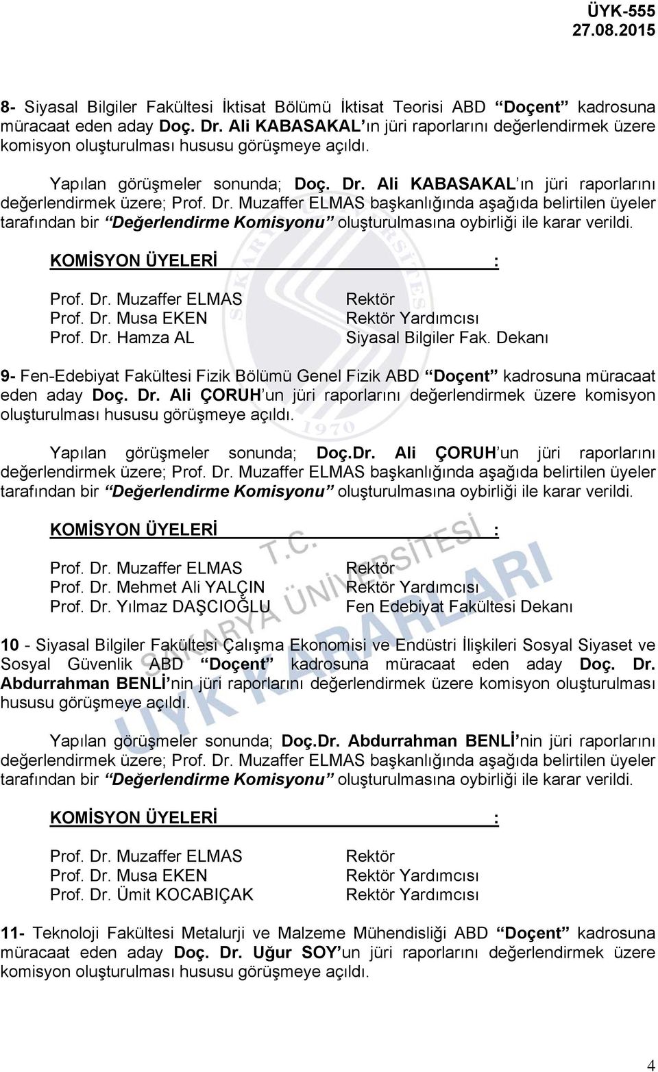 Ali KABASAKAL ın jüri raporlarını değerlendirmek üzere; başkanlığında aşağıda belirtilen üyeler Prof. Dr. Musa EKEN Prof. Dr. Hamza AL Siyasal Bilgiler Fak.