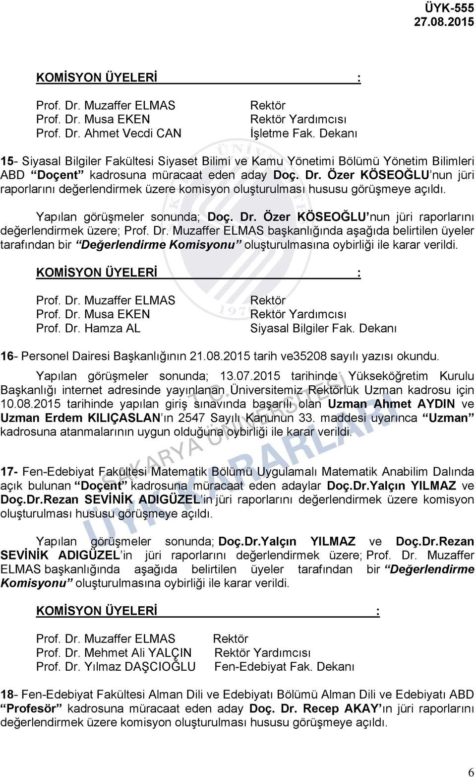 Özer KÖSEOĞLU nun jüri raporlarını değerlendirmek üzere; başkanlığında aşağıda belirtilen üyeler Prof. Dr. Musa EKEN Prof. Dr. Hamza AL Siyasal Bilgiler Fak.