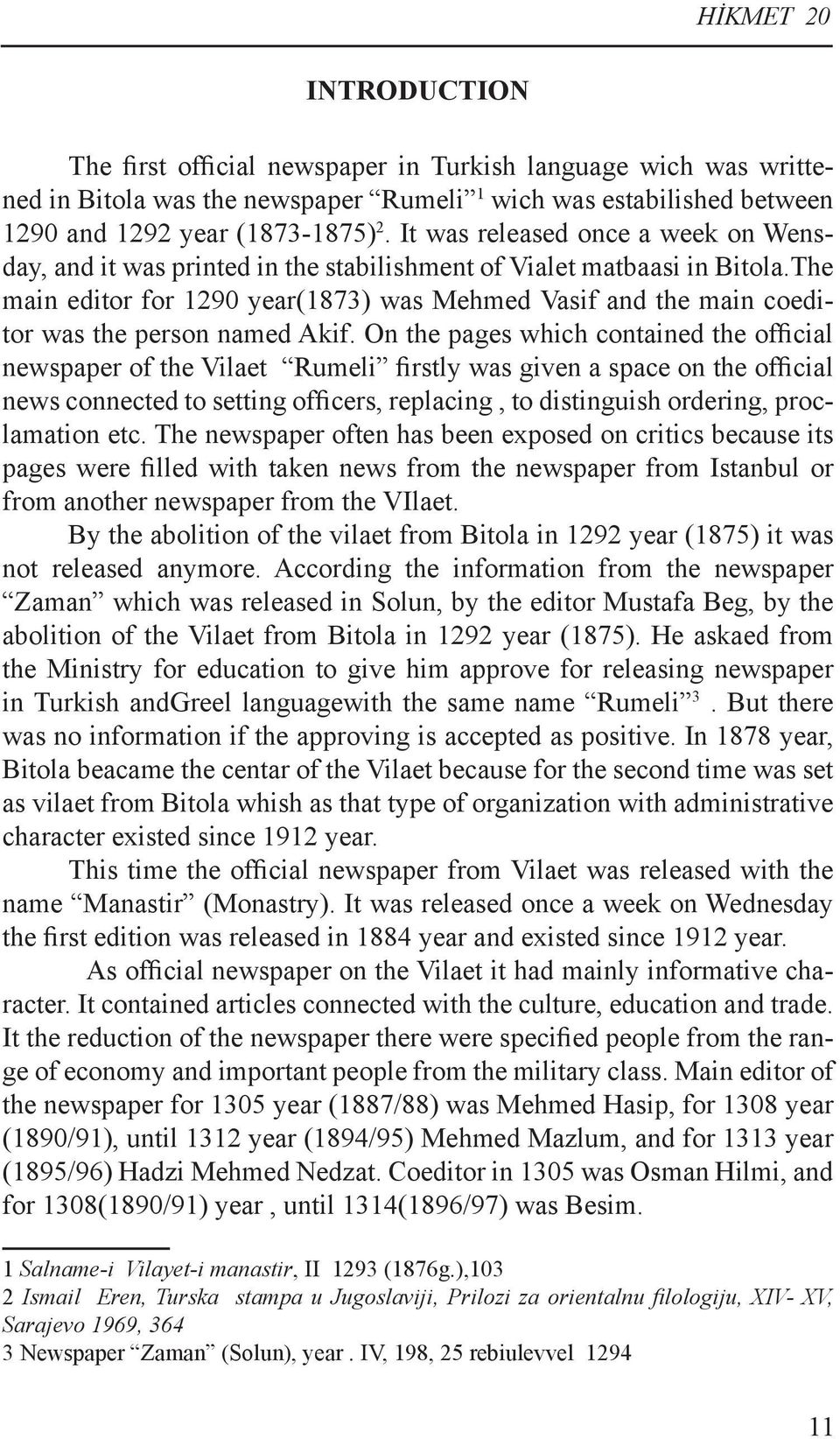 The main editor for 1290 year(1873) was Mehmed Vasif and the main coeditor was the person named Akif.