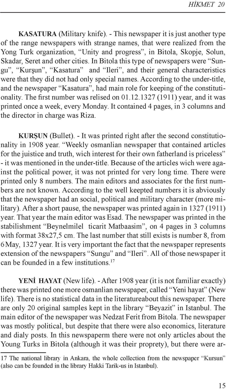 and other cities. In Bitola this type of newspapers were Sungu, Kurşun, Kasatura and Ileri, and their general characteristics were that they did not had only special names.