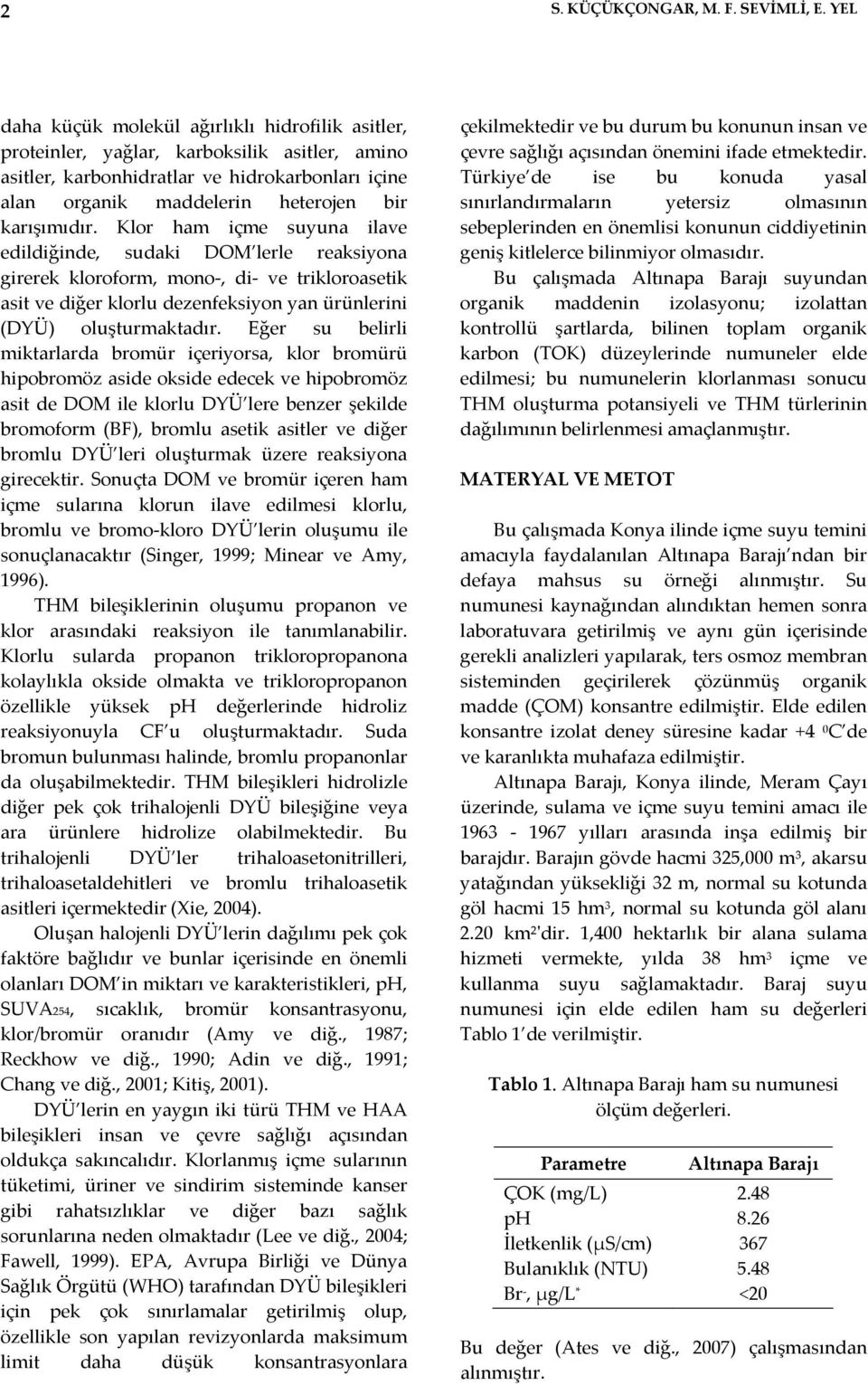 Klor ham içme suyuna ilave edildiğinde, sudaki DOM lerle reaksiyona girerek kloroform, mono, di ve trikloroasetik asit ve diğer klorlu dezenfeksiyon yan ürünlerini (DYÜ) oluşturmaktadır.