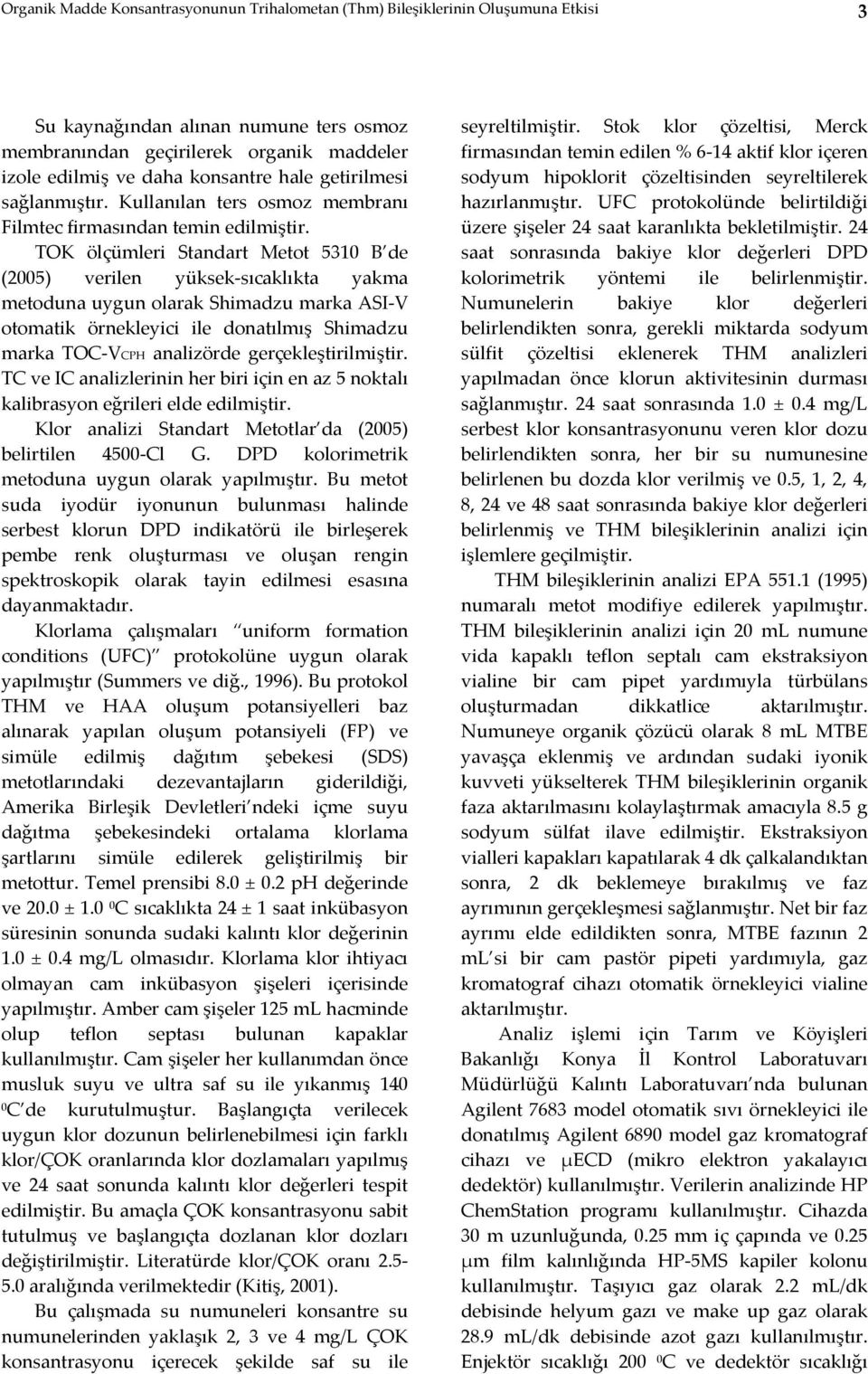 TOK ölçümleri Standart Metot B de () verilen yüksek sıcaklıkta yakma metoduna uygun olarak Shimadzu marka ASI V otomatik örnekleyici ile donatılmış Shimadzu marka TOC VCPH analizörde