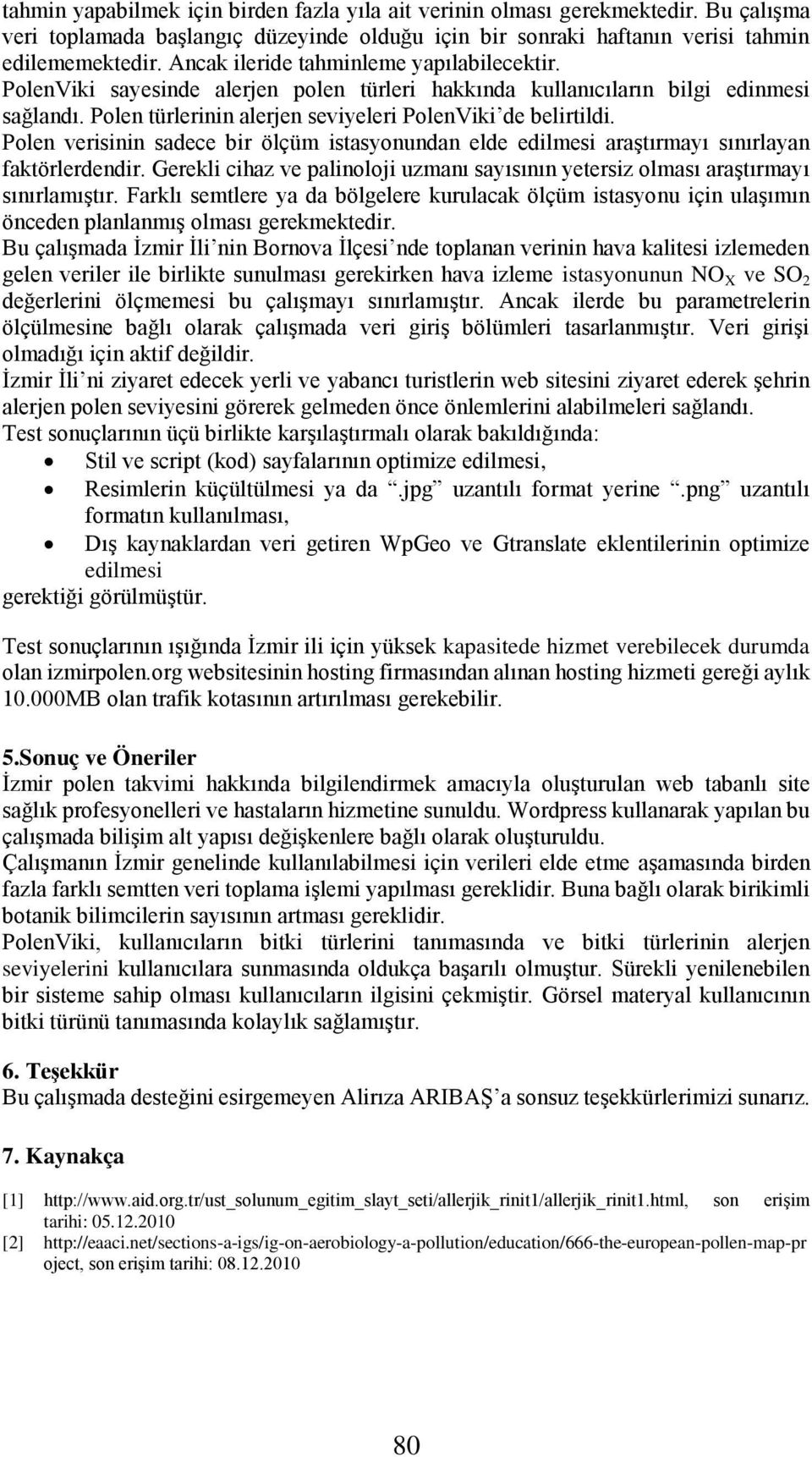 Polen verisinin sadece bir ölçüm istasyonundan elde edilmesi araştırmayı sınırlayan faktörlerdendir. Gerekli cihaz ve palinoloji uzmanı sayısının yetersiz olması araştırmayı sınırlamıştır.