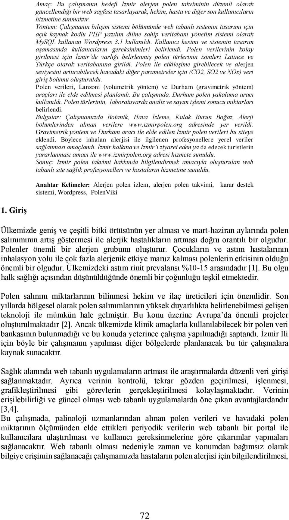 Kullanıcı kesimi ve sistemin tasarım aşamasında kullanıcıların gereksinimleri belirlendi.