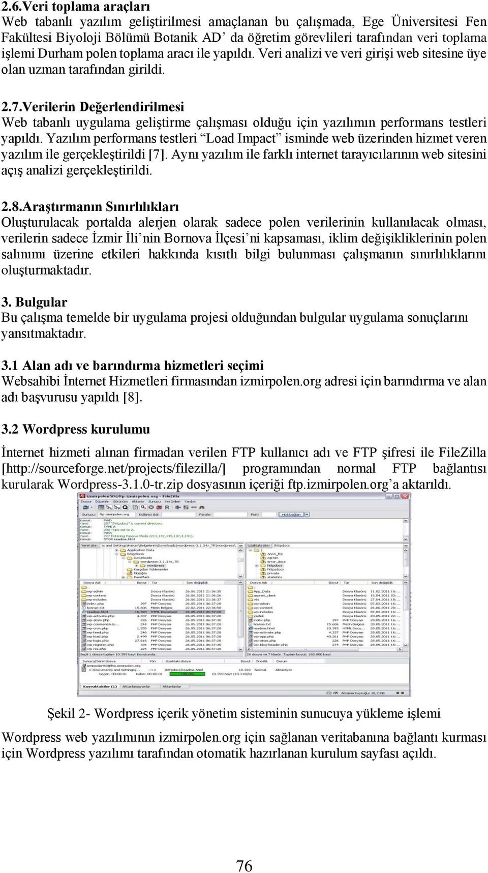 Verilerin Değerlendirilmesi Web tabanlı uygulama geliştirme çalışması olduğu için yazılımın performans testleri yapıldı.