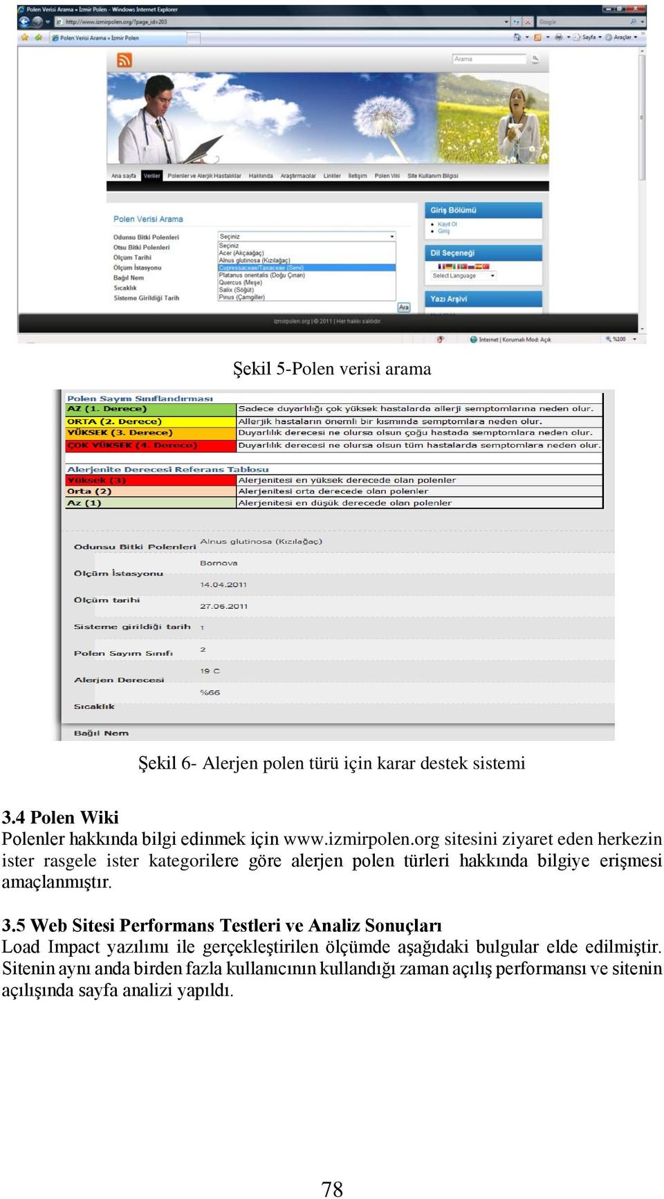 org sitesini ziyaret eden herkezin ister rasgele ister kategorilere göre alerjen polen türleri hakkında bilgiye erişmesi amaçlanmıştır. 3.