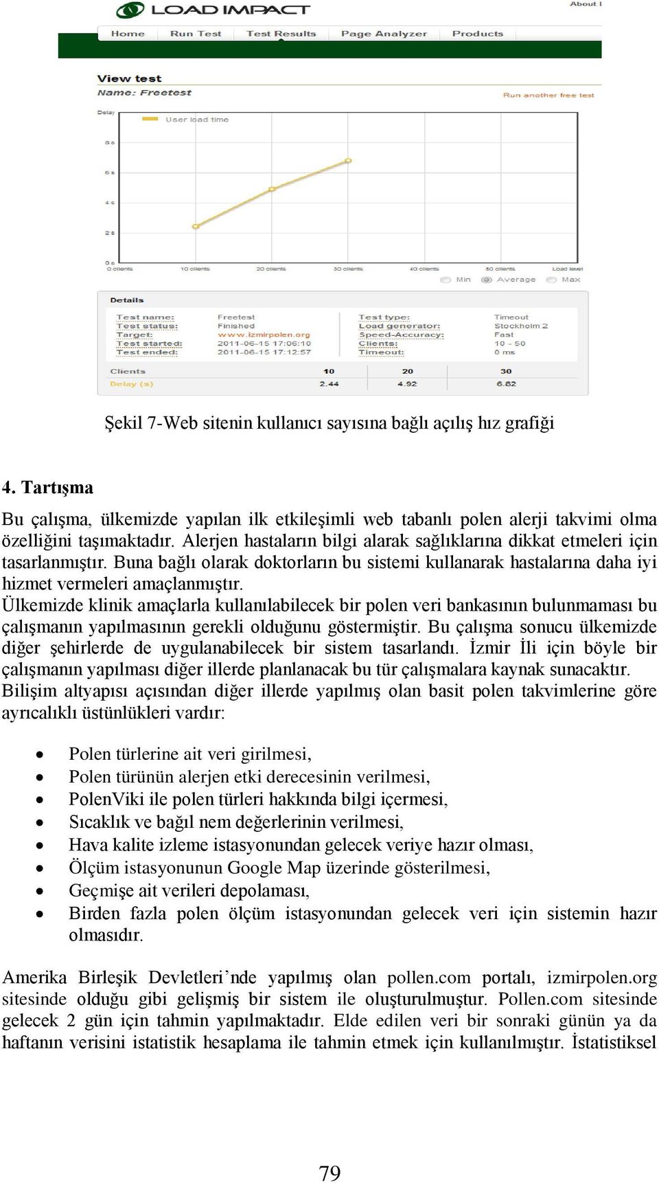 Ülkemizde klinik amaçlarla kullanılabilecek bir polen veri bankasının bulunmaması bu çalışmanın yapılmasının gerekli olduğunu göstermiştir.