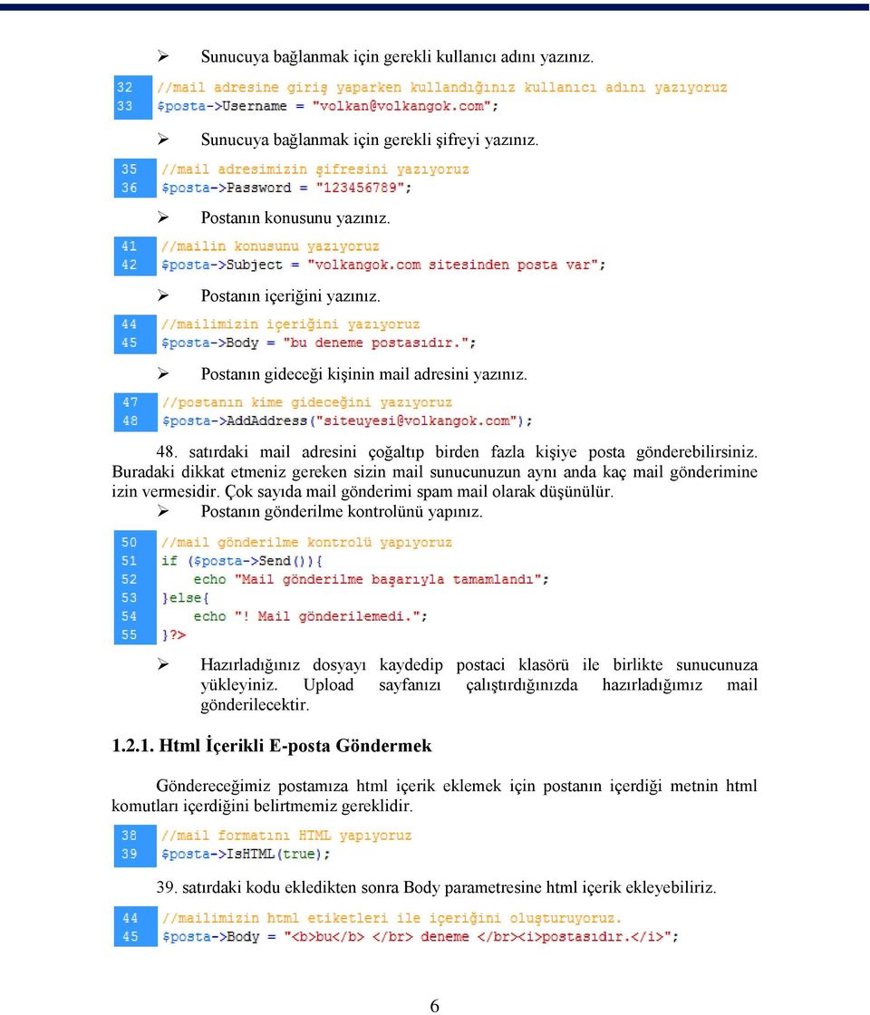 Buradaki dikkat etmeniz gereken sizin mail sunucunuzun aynı anda kaç mail gönderimine izin vermesidir. Çok sayıda mail gönderimi spam mail olarak düģünülür. Postanın gönderilme kontrolünü yapınız.