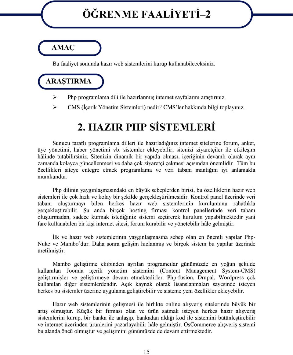 HAZIR PHP SĠSTEMLERĠ Sunucu taraflı programlama dilleri ile hazırladığınız internet sitelerine forum, anket, üye yönetimi, haber yönetimi vb.