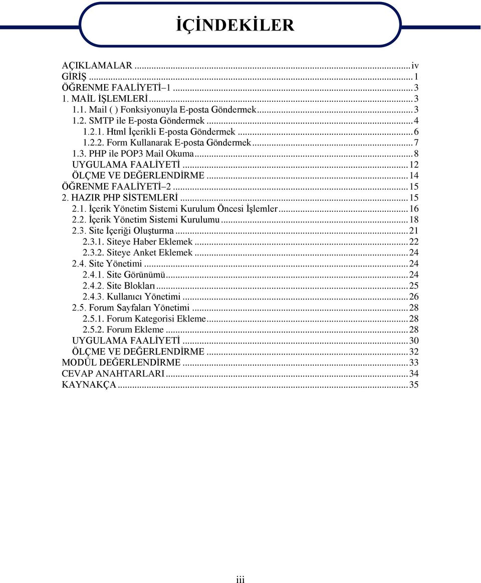 .. 16 2.2. Ġçerik Yönetim Sistemi Kurulumu... 18 2.3. Site Ġçeriği OluĢturma... 21 2.3.1. Siteye Haber Eklemek... 22 2.3.2. Siteye Anket Eklemek... 24 2.4. Site Yönetimi... 24 2.4.1. Site Görünümü.