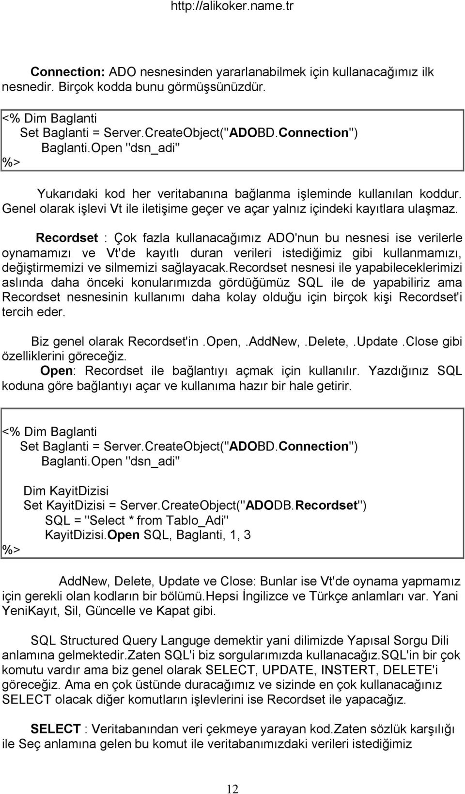 Recordset : Çok fazla kullanacağımız ADO'nun bu nesnesi ise verilerle oynamamızı ve Vt'de kayıtlı duran verileri istediğimiz gibi kullanmamızı, değiştirmemizi ve silmemizi sağlayacak.