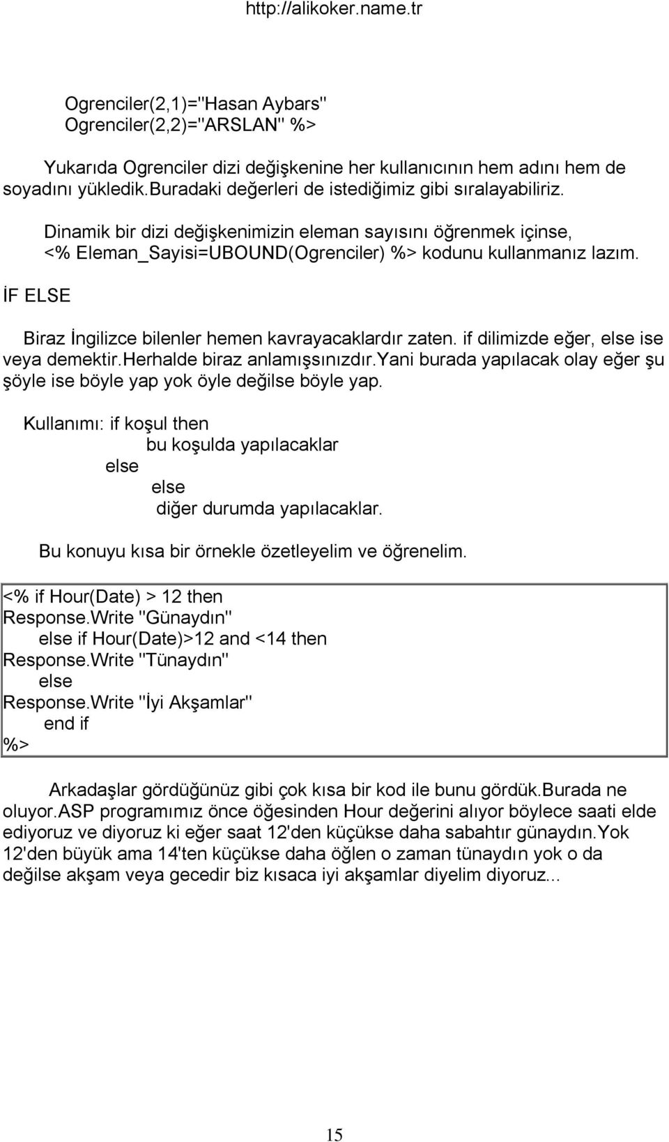 if dilimizde eğer, else ise veya demektir.herhalde biraz anlamışsınızdır.yani burada yapılacak olay eğer şu şöyle ise böyle yap yok öyle değilse böyle yap.