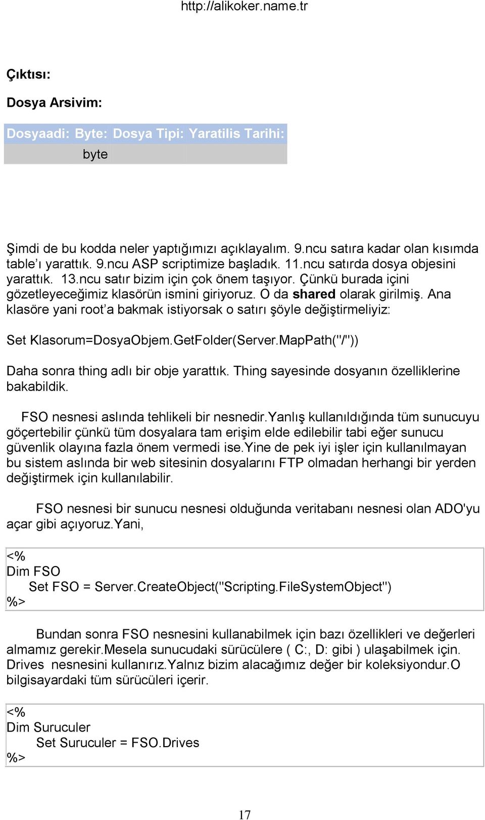 Ana klasöre yani root a bakmak istiyorsak o satırı şöyle değiştirmeliyiz: Set Klasorum=DosyaObjem.GetFolder(Server.MapPath("/")) Daha sonra thing adlı bir obje yarattık.